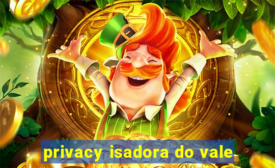 privacy isadora do vale